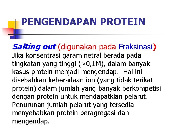PENGENDAPAN PROTEIN Salting out (digunakan pada Fraksinasi) Jika konsentrasi garam netral berada pada tingkatan