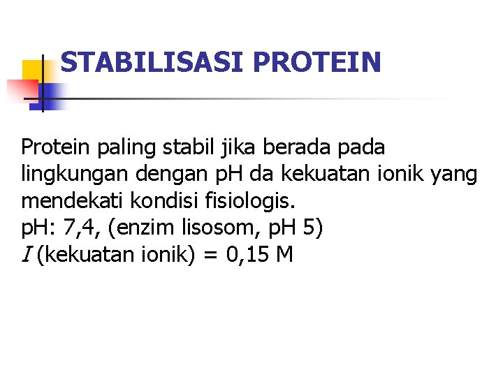 STABILISASI PROTEIN Protein paling stabil jika berada pada lingkungan dengan p. H da kekuatan