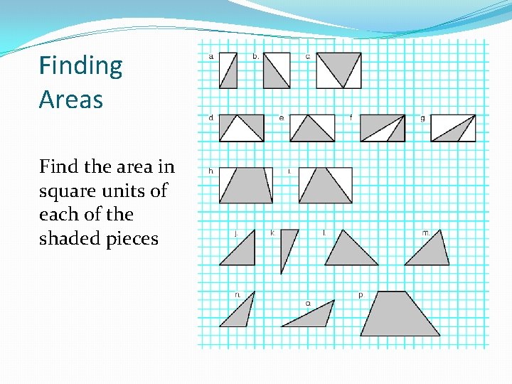 Finding Areas Find the area in square units of each of the shaded pieces