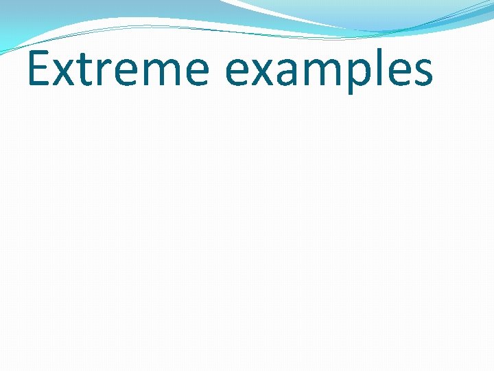 Extreme examples 