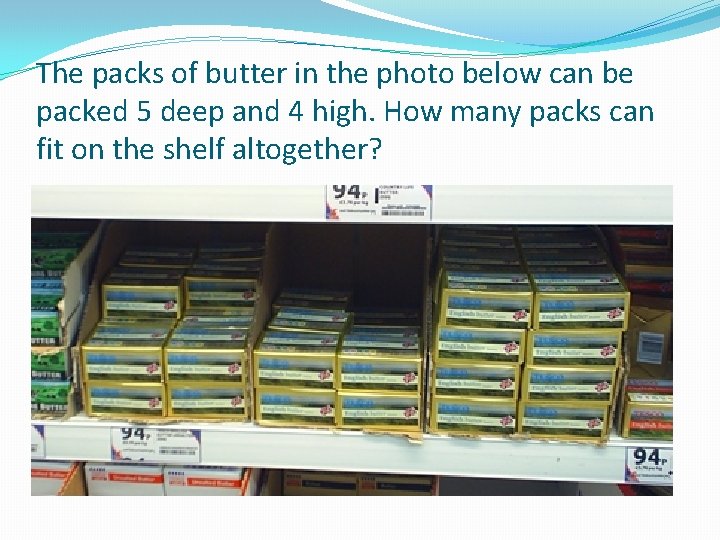 The packs of butter in the photo below can be packed 5 deep and