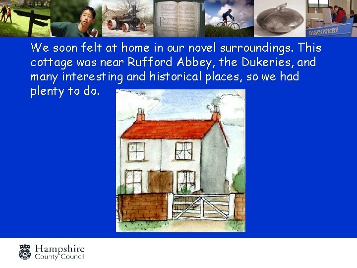 We soon felt at home in our novel surroundings. This cottage was near Rufford