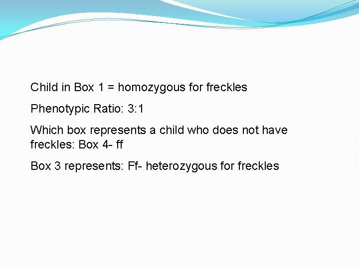 Child in Box 1 = homozygous for freckles Phenotypic Ratio: 3: 1 Which box