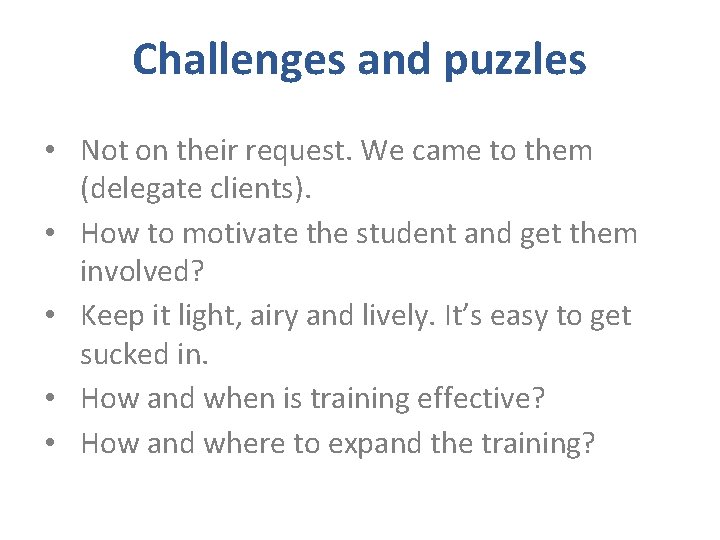 Challenges and puzzles • Not on their request. We came to them (delegate clients). Challenges and puzzles • Not on their request. We came to them (delegate clients).