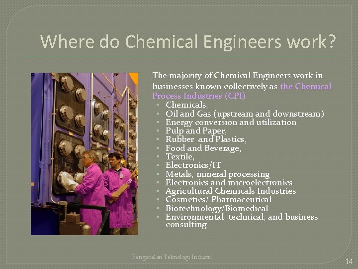 Where do Chemical Engineers work? The majority of Chemical Engineers work in businesses known