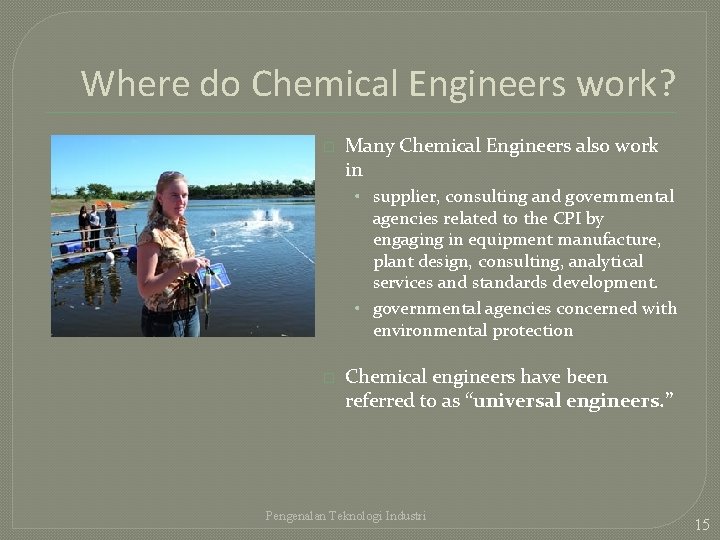 Where do Chemical Engineers work? � Many Chemical Engineers also work in • supplier,
