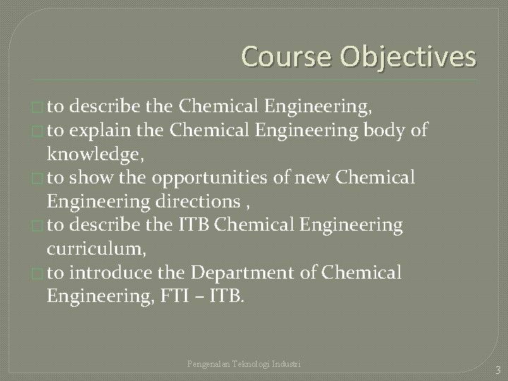 Course Objectives � to describe the Chemical Engineering, � to explain the Chemical Engineering