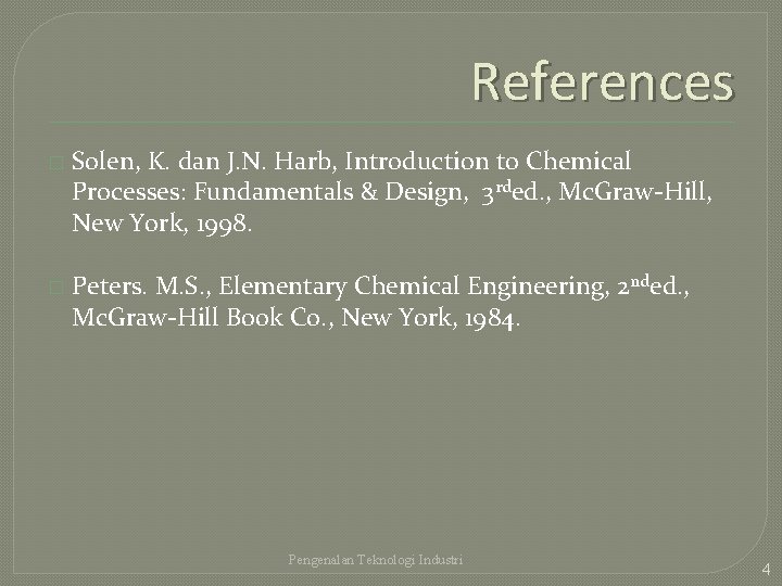 References � Solen, K. dan J. N. Harb, Introduction to Chemical Processes: Fundamentals &