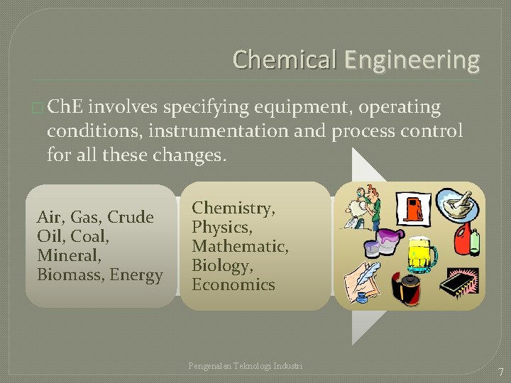 Chemical Engineering � Ch. E involves specifying equipment, operating conditions, instrumentation and process control
