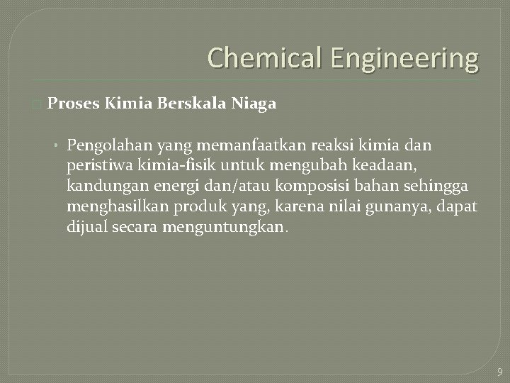 Chemical Engineering � Proses Kimia Berskala Niaga • Pengolahan yang memanfaatkan reaksi kimia dan