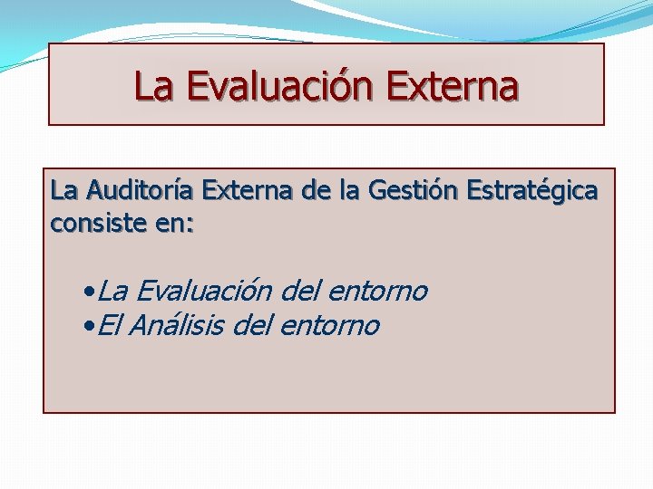 La Evaluación Externa La Auditoría Externa de la Gestión Estratégica consiste en: • La