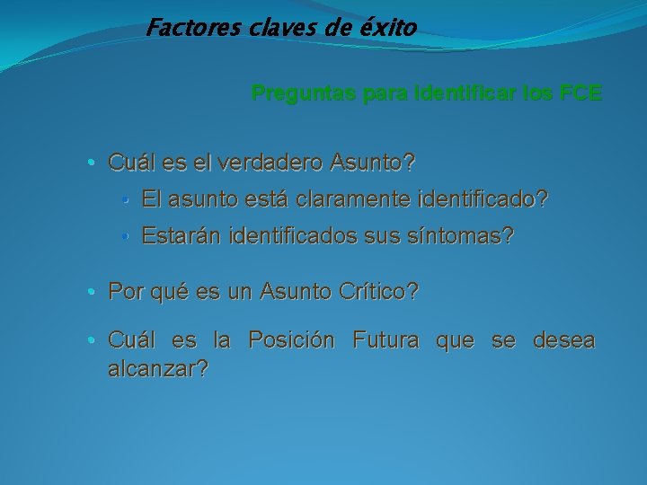 Factores claves de éxito Preguntas para identificar los FCE • Cuál es el verdadero