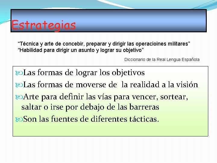 Estrategias “Técnica y arte de concebir, preparar y dirigir las operacioines militares” “Habilidad para