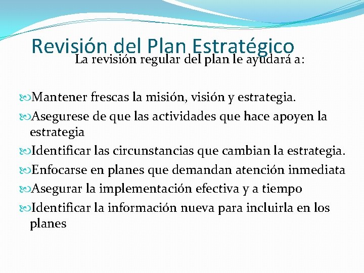 Revisión del Plan Estratégico La revisión regular del plan le ayudará a: Mantener frescas