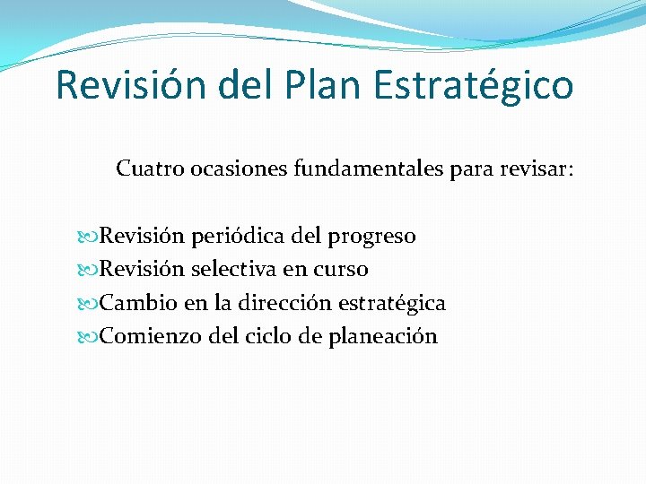 Revisión del Plan Estratégico Cuatro ocasiones fundamentales para revisar: Revisión periódica del progreso Revisión