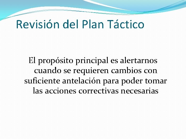 Revisión del Plan Táctico El propósito principal es alertarnos cuando se requieren cambios con