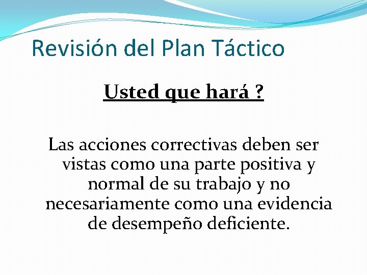 Revisión del Plan Táctico Usted que hará ? Las acciones correctivas deben ser vistas