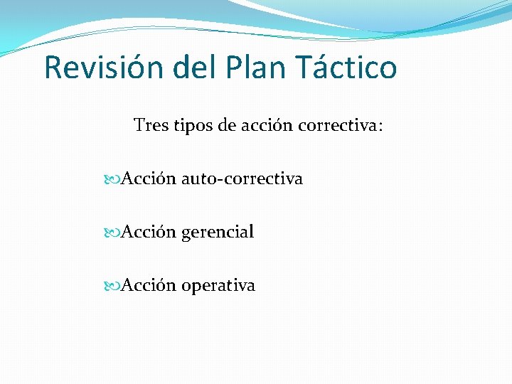 Revisión del Plan Táctico Tres tipos de acción correctiva: Acción auto-correctiva Acción gerencial Acción
