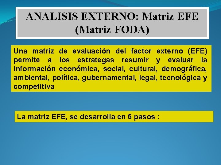 ANALISIS EXTERNO: Matriz EFE (Matriz FODA) Una matriz de evaluación del factor externo (EFE)