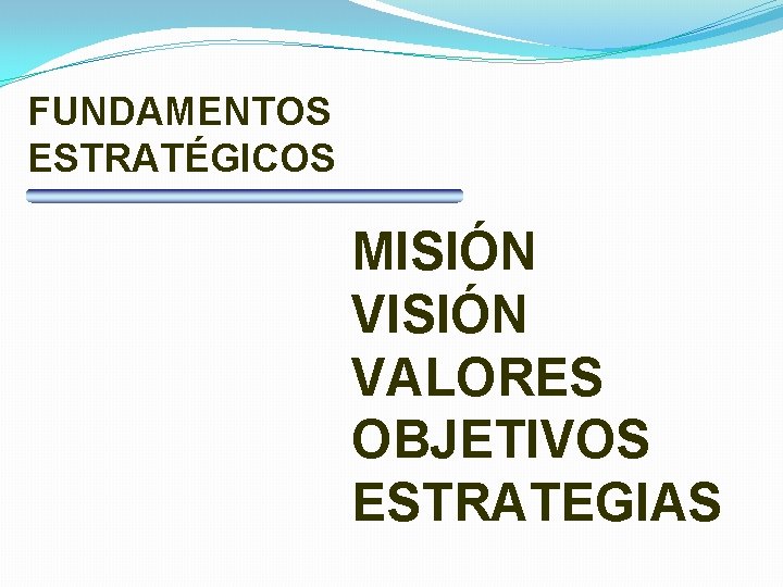 FUNDAMENTOS ESTRATÉGICOS MISIÓN VALORES OBJETIVOS ESTRATEGIAS 