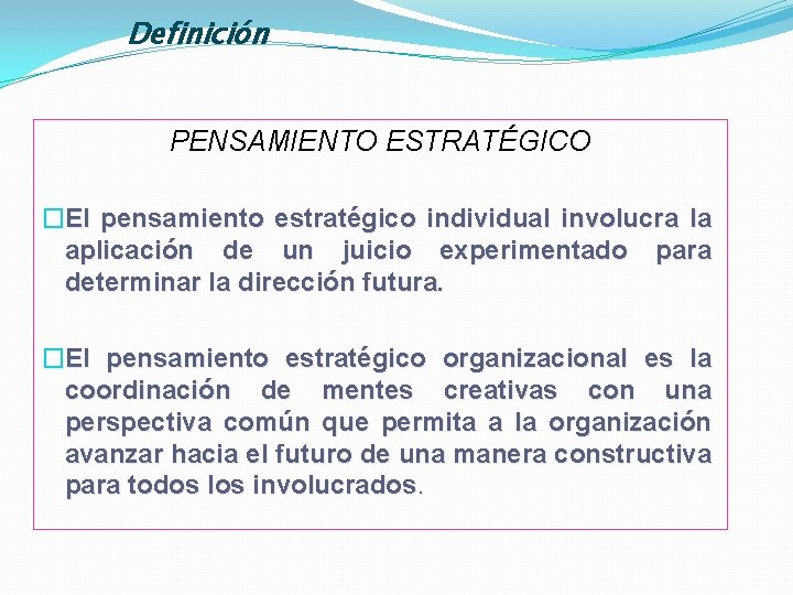 Definición PENSAMIENTO ESTRATÉGICO �El pensamiento estratégico individual involucra la aplicación de un juicio experimentado