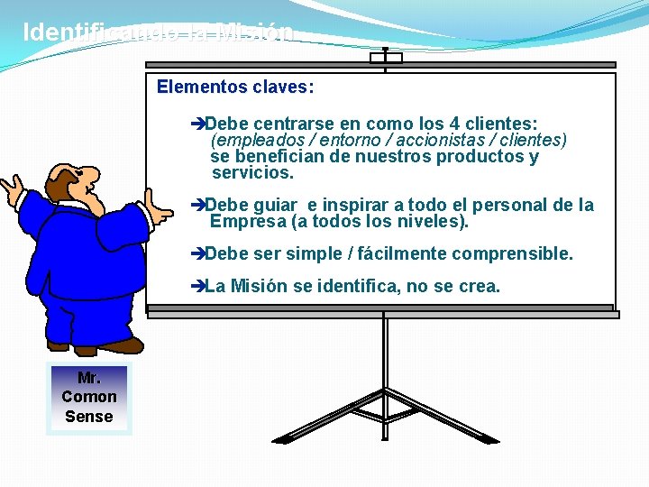 Identificando la Misión Elementos claves: è Debe centrarse en como los 4 clientes: (empleados