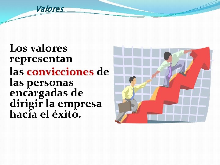 Valores Los valores representan las convicciones de las personas encargadas de dirigir la empresa