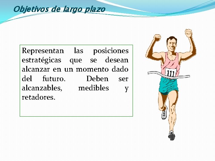 Objetivos de largo plazo Representan las posiciones estratégicas que se desean alcanzar en un