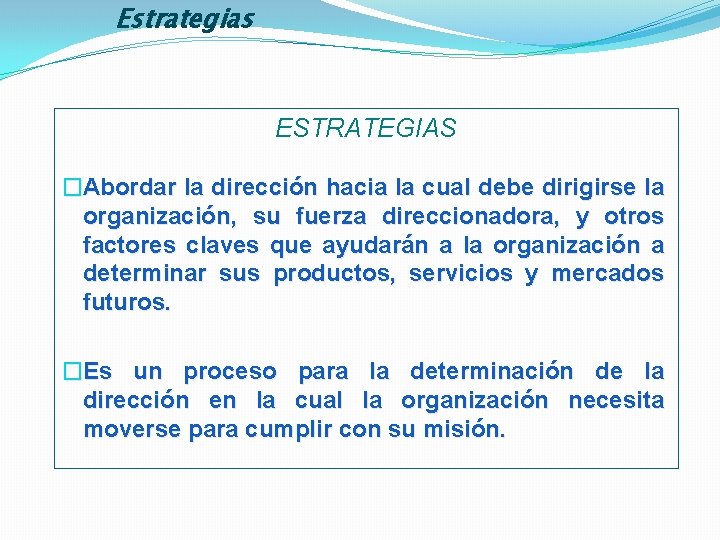 Estrategias ESTRATEGIAS �Abordar la dirección hacia la cual debe dirigirse la organización, su fuerza
