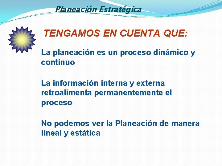 Planeación Estratégica TENGAMOS EN CUENTA QUE: La planeación es un proceso dinámico y continuo