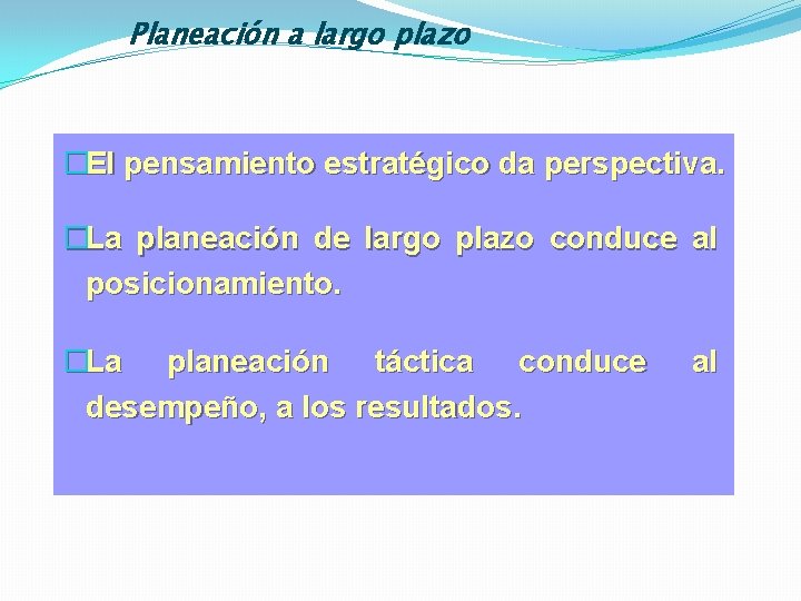 Planeación a largo plazo �El pensamiento estratégico da perspectiva. �La planeación de largo plazo
