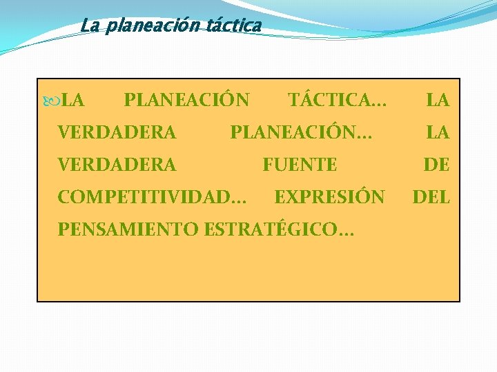 La planeación táctica LA PLANEACIÓN TÁCTICA. . . LA VERDADERA PLANEACIÓN. . . LA