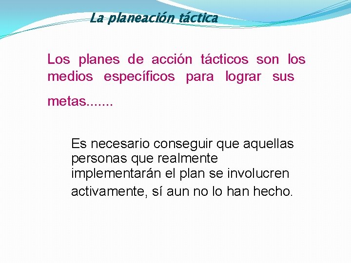 La planeación táctica Los planes de acción tácticos son los medios específicos para lograr