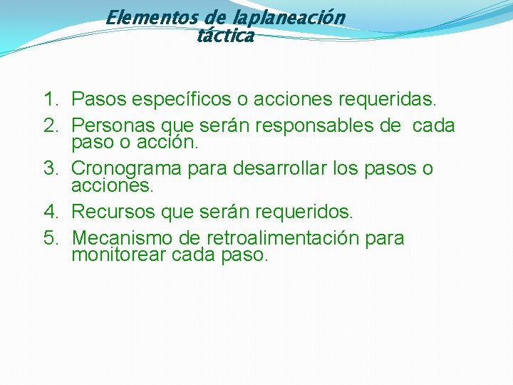 Elementos de laplaneación táctica 1. Pasos específicos o acciones requeridas. 2. Personas que serán