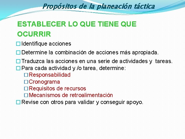 Propósitos de la planeación táctica ESTABLECER LO QUE TIENE QUE OCURRIR �Identifique acciones �Determine
