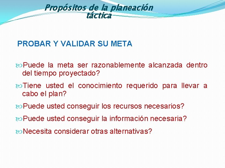 Propósitos de la planeación táctica PROBAR Y VALIDAR SU META Puede la meta ser