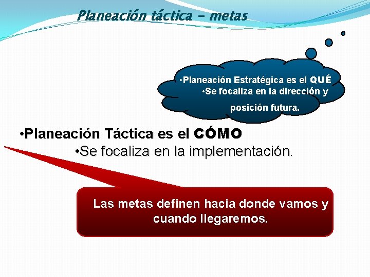 Planeación táctica - metas • Planeación Estratégica es el QUÉ • Se focaliza en