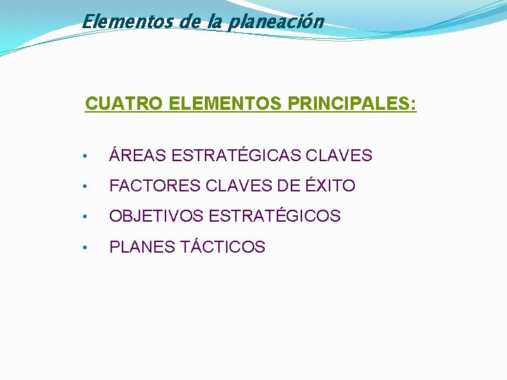 Elementos de la planeación CUATRO ELEMENTOS PRINCIPALES: • ÁREAS ESTRATÉGICAS CLAVES • FACTORES CLAVES