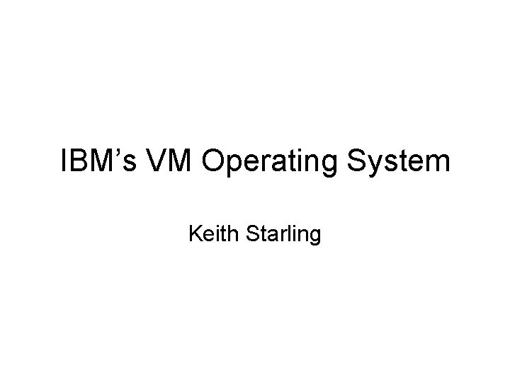 IBM’s VM Operating System Keith Starling 