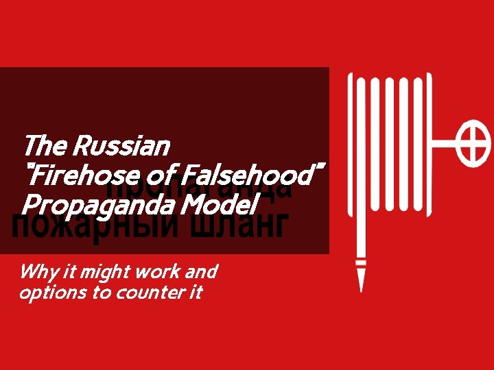 The Russian “Firehose of Falsehood” Propaganda Model Why it might work and options to