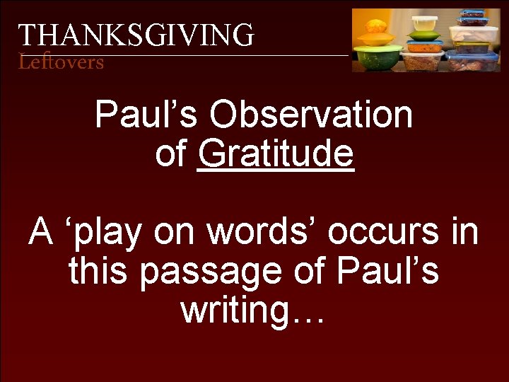 THANKSGIVING Leftovers Paul’s Observation of Gratitude A ‘play on words’ occurs in this passage