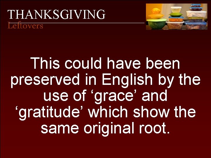 THANKSGIVING Leftovers This could have been preserved in English by the use of ‘grace’