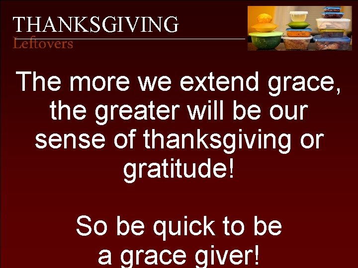 THANKSGIVING Leftovers The more we extend grace, the greater will be our sense of