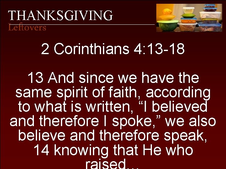 THANKSGIVING Leftovers 2 Corinthians 4: 13 -18 13 And since we have the same