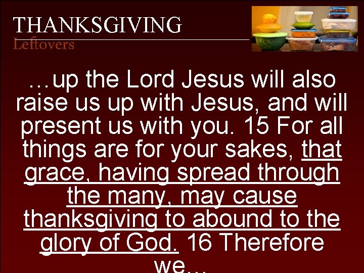 THANKSGIVING Leftovers …up the Lord Jesus will also raise us up with Jesus, and