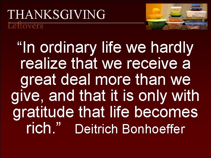 THANKSGIVING Leftovers “In ordinary life we hardly realize that we receive a great deal