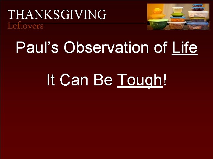 THANKSGIVING Leftovers Paul’s Observation of Life It Can Be Tough! 