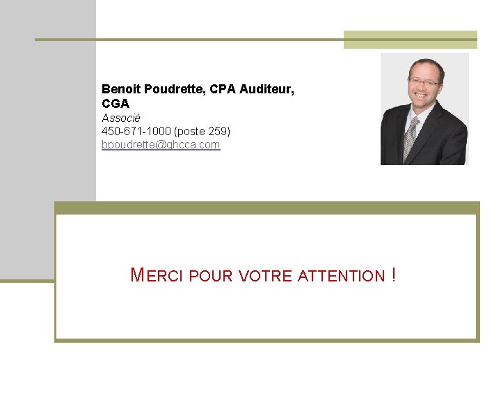 Benoit Poudrette, CPA Auditeur, CGA Associé 450 -671 -1000 (poste 259) bpoudrette@ghcca. com MERCI