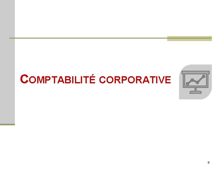 COMPTABILITÉ CORPORATIVE 8 COMPTABILITÉ CORPORATIVE 8