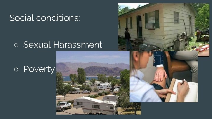 Social conditions: ○ Sexual Harassment ○ Poverty 